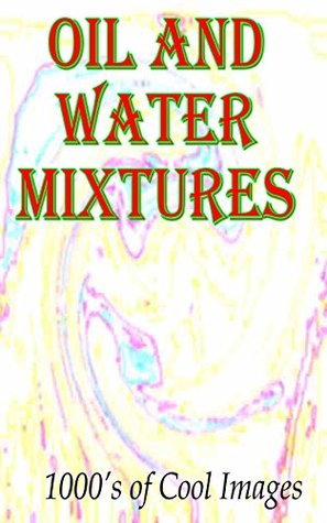 Read Oil and Water Mixtures : 1000's of Cool Images - Collins Grenville file in ePub