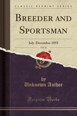 Full Download Breeder and Sportsman, Vol. 21: July-December 1892 (Classic Reprint) - Unknown file in ePub