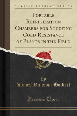 Full Download Portable Refrigeration Chambers for Studying Cold Resistance of Plants in the Field (Classic Reprint) - James Ransom Holbert file in ePub