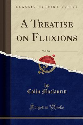 Read A Treatise on Fluxions, Vol. 2 of 2 (Classic Reprint) - Colin Maclaurin | PDF
