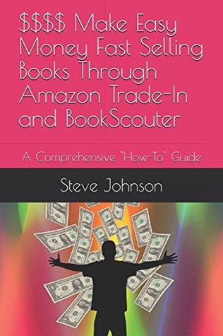Read $$$$ Make Easy Money Fast Selling Books Through Amazon Trade-In and BookScouter: A Comprehensive How-To Guide - Steve Johnson | PDF
