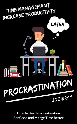 Full Download Procrastination: How to Beat Procrastination For Good and Manage Time Better (Stop Procrastinating, Manage Your Time Better and Be More Productive Every Day) - Joe Brym file in ePub