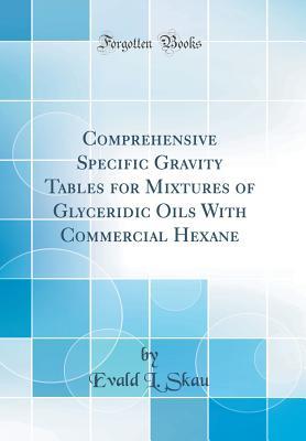 Full Download Comprehensive Specific Gravity Tables for Mixtures of Glyceridic Oils with Commercial Hexane (Classic Reprint) - Evald L Skau | PDF