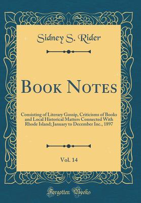 Read Book Notes, Vol. 14: Consisting of Literary Gossip, Criticisms of Books and Local Historical Matters Connected with Rhode Island; January to December Inc., 1897 (Classic Reprint) - Sidney S Rider file in PDF