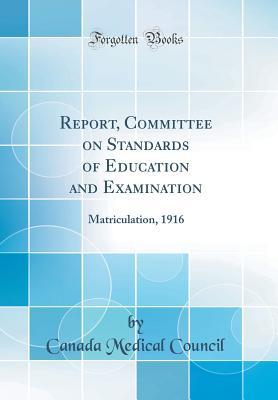 Full Download Report, Committee on Standards of Education and Examination: Matriculation, 1916 (Classic Reprint) - Canada Medical Council file in ePub