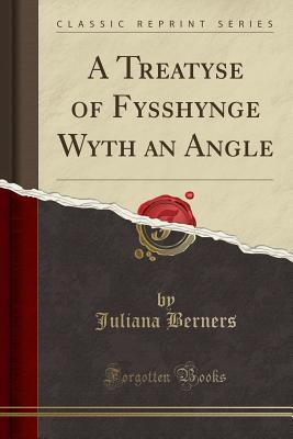 Full Download A Treatyse of Fysshynge Wyth an Angle (Classic Reprint) - Juliana Berners | PDF