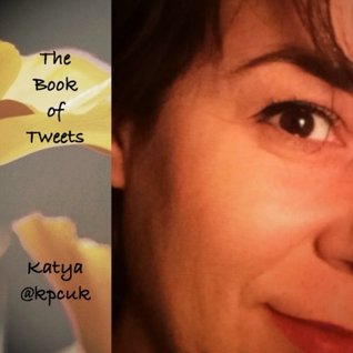 Read The Book of Tweets: Tweeting to a different tune - Katya @kpcuk - Katya Chong file in PDF