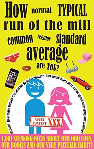 Read How normal, typical, common, regular, run of the mill, standard and average are you?: 1,000 amazing facts about our odd lives, our bodies and our peculiar habits - WARNING ADULT CONTENT - Kelly Gomez | PDF
