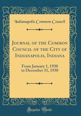 Read Journal of the Common Council of the City of Indianapolis, Indiana: From January 1, 1930 to December 31, 1930 (Classic Reprint) - Indianapolis Common Council file in PDF