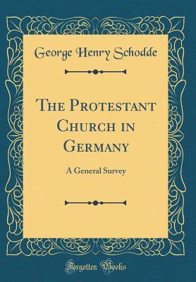 Read The Protestant Church in Germany: A General Survey (Classic Reprint) - George Henry Schodde file in PDF