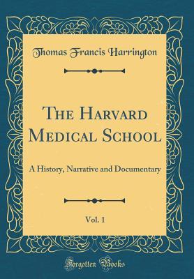 Read Online The Harvard Medical School, Vol. 1: A History, Narrative and Documentary (Classic Reprint) - Thomas Francis Harrington | PDF