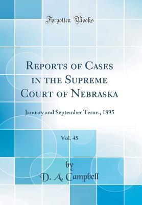 Read Online Reports of Cases in the Supreme Court of Nebraska, Vol. 45: January and September Terms, 1895 (Classic Reprint) - D a Campbell | PDF