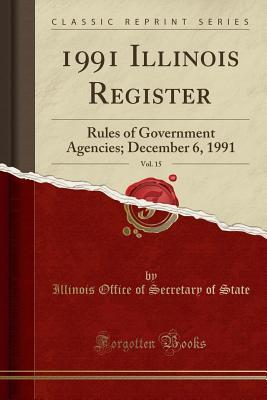Download 1991 Illinois Register, Vol. 15: Rules of Government Agencies; December 6, 1991 (Classic Reprint) - Illinois Office of Secretary of State | ePub