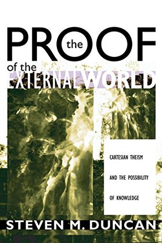 Full Download The Proof of the External World: Cartesian Theism and the Possibility of Knowledge - Steven M. Duncan | ePub