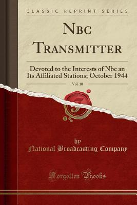Read Online NBC Transmitter, Vol. 10: Devoted to the Interests of NBC an Its Affiliated Stations; October 1944 (Classic Reprint) - National Broadcasting Company | PDF