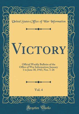 Download Victory, Vol. 4: Official Weekly Bulletin of the Office of War Information; January 1 to June 30, 1943, Nos. 1-26 (Classic Reprint) - United States Office of War Information file in PDF