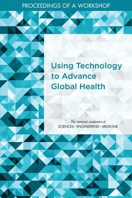 Read Using Technology to Advance Global Health: Proceedings of a Workshop - The National Academies of Sciences Engineering and Medicine | ePub