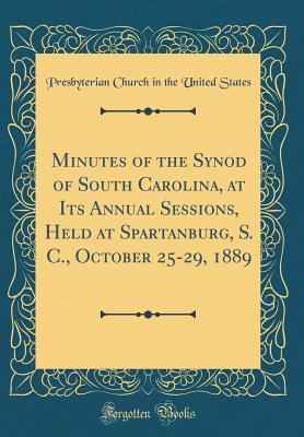Read Minutes of the Synod of South Carolina, at Its Annual Sessions, Held at Spartanburg, S. C., October 25-29, 1889 (Classic Reprint) - Presbyterian Church in the Unite States file in PDF