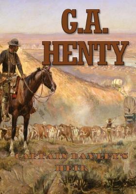 Read Captain Bayley's Heir: A Tale of the Gold Fields of California - G.A. Henty | PDF