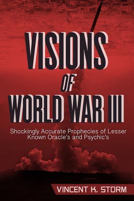 Read Visions of World War III - Shockingly Accurate Prophecies of Lesser Known Oracle's and Psychic's - Vincent K Storm | PDF