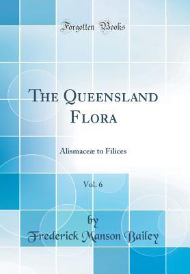 Full Download The Queensland Flora, Vol. 6: Alismace� to Filices (Classic Reprint) - Frederick Manson Bailey file in PDF