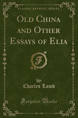 Download Old China and Other Essays of Elia (Classic Reprint) - Charles Lamb file in PDF