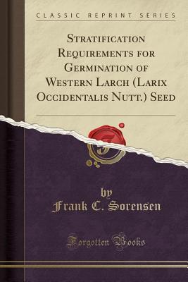 Full Download Stratification Requirements for Germination of Western Larch (Larix Occidentalis Nutt.) Seed (Classic Reprint) - Frank C. Sorensen | PDF