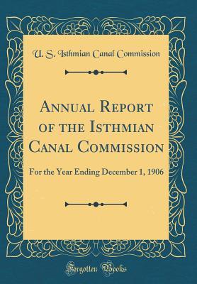 Read Annual Report of the Isthmian Canal Commission: For the Year Ending December 1, 1906 (Classic Reprint) - U S Isthmian Canal Commission | PDF