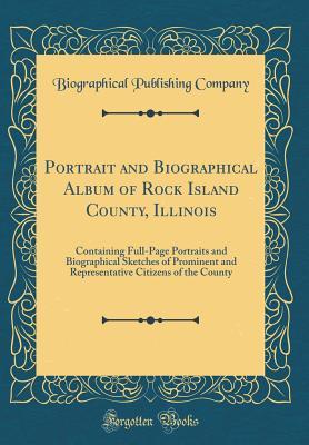 Download Portrait and Biographical Album of Rock Island County, Illinois: Containing Full-Page Portraits and Biographical Sketches of Prominent and Representative Citizens of the County (Classic Reprint) - Biographical Publishing Company | PDF