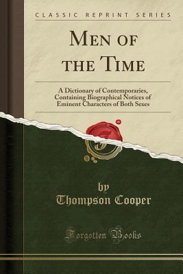 Download Men of the Time: A Dictionary of Contemporaries, Containing Biographical Notices of Eminent Characters of Both Sexes (Classic Reprint) - Thompson Cooper file in ePub
