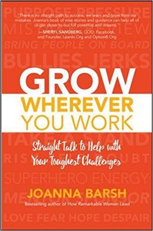 Read Online Grow Wherever You Work: No-Nonsense Solutions to Your Everyday Challenges - Joanna Barsh | PDF