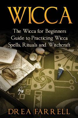 Full Download Wicca: The Wicca for Beginners Guide to Practicing Wicca Spells, Rituals and Witchcraft - Drea Farrell file in PDF