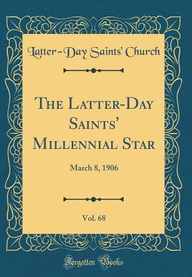 Download The Latter-Day Saints' Millennial Star, Vol. 68: March 8, 1906 (Classic Reprint) - Latter-Day Saints Church | PDF