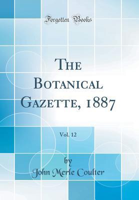 Read Online The Botanical Gazette, 1887, Vol. 12 (Classic Reprint) - John Merle Coulter file in PDF