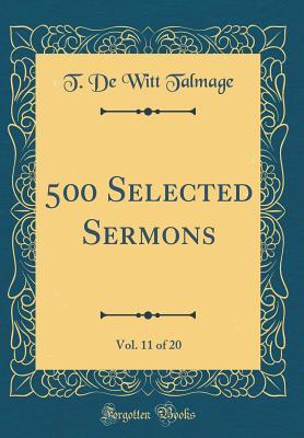 Read 500 Selected Sermons, Vol. 11 of 20 (Classic Reprint) - T. De Witt Talmage file in PDF