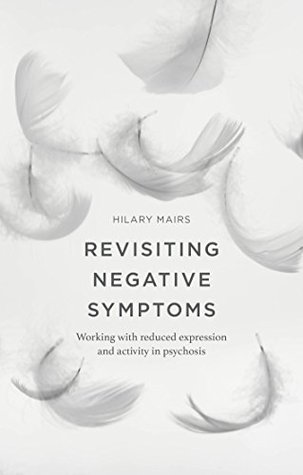 Read Online Revisiting Negative Symptoms: Working with reduced expression and activity in psychosis - Hilary Mairs | PDF