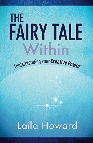 Read The Fairy Tale Within: Understanding Your Creative Power - Laila Howard file in PDF