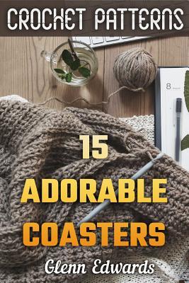 Download Crochet Patterns: 15 Adorable Coasters: (Crochet Projects, Crochet Stitches) - Glenn Edwards | ePub