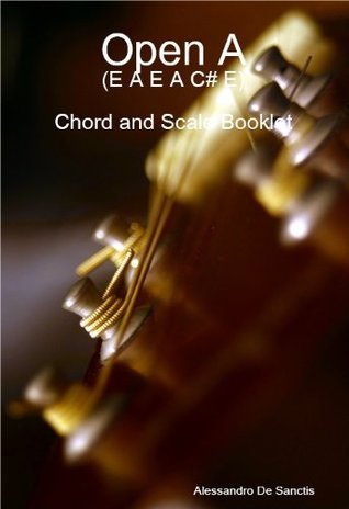 Full Download Open A (E A E A C# E) - Chord and Scale Booklet (Alternate Tuning Guitar Workshop) - Alessandro De Sanctis | PDF