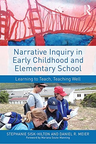 Download Narrative Inquiry in Early Childhood and Elementary School: Learning to Teach, Teaching Well - Stephanie Sisk-Hilton | PDF