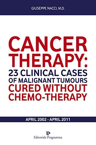 Full Download Cancer Therapy: Cancer Therapy: 23 Clinical Cases of malignant Tumours cured without Chemo-Therapy (Programma Natura) - GIUSEPPE NACCI file in ePub