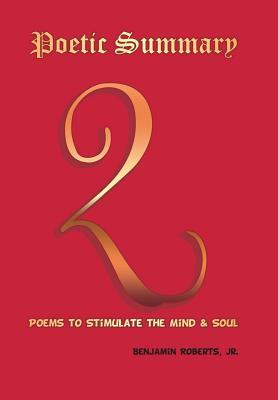 Read Poetic Summary: Poems to Stimulate the Mind & Soul - Jr Benjamin Roberts | ePub