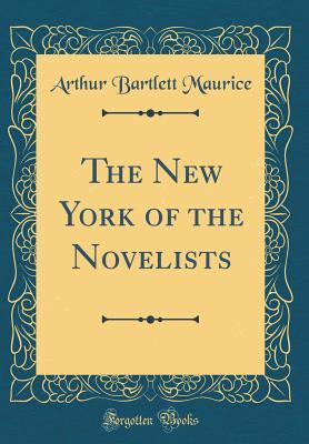 Read Online The New York of the Novelists (Classic Reprint) - Arthur Bartlett Maurice | PDF