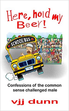 Download Here, Hold My Beer: Confessions of the Common Sense Challenged Male - V.J.J. Dunn file in ePub