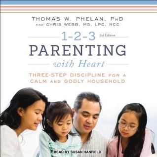 Full Download 1-2-3 Parenting with Heart: Three-Step Discipline for a Calm and Godly Household - Thomas W. Phelan file in PDF