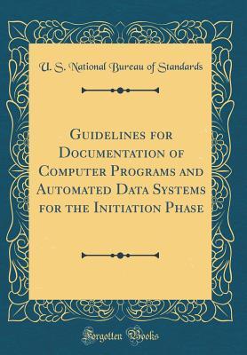 Download Guidelines for Documentation of Computer Programs and Automated Data Systems for the Initiation Phase (Classic Reprint) - U S National Bureau of Standards file in ePub