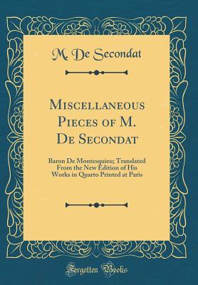 Read Online Miscellaneous Pieces of M. de Secondat: Baron de Montesquieu; Translated from the New Edition of His Works in Quarto Printed at Paris (Classic Reprint) - M De Secondat | ePub