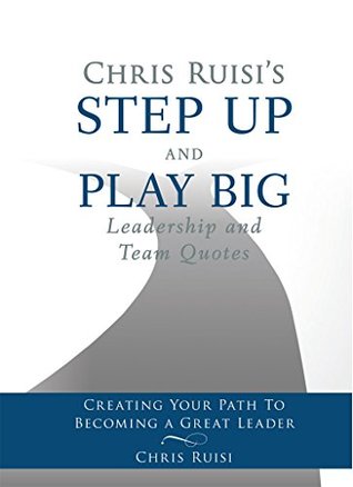 Full Download Chris Ruisi's Step Up and Play Big Leadership and Team Quotes - Chris Ruisi | PDF