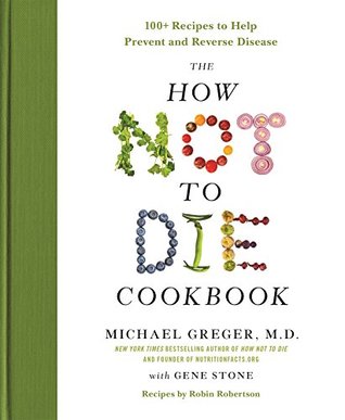Read Online The How Not to Die Cookbook: 100  Recipes to Help Prevent and Reverse Disease - Michael Greger | PDF