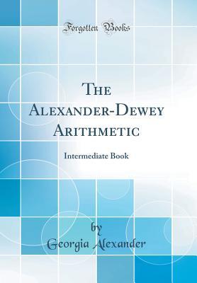 Read The Alexander-Dewey Arithmetic: Intermediate Book (Classic Reprint) - Georgia Alexander | PDF